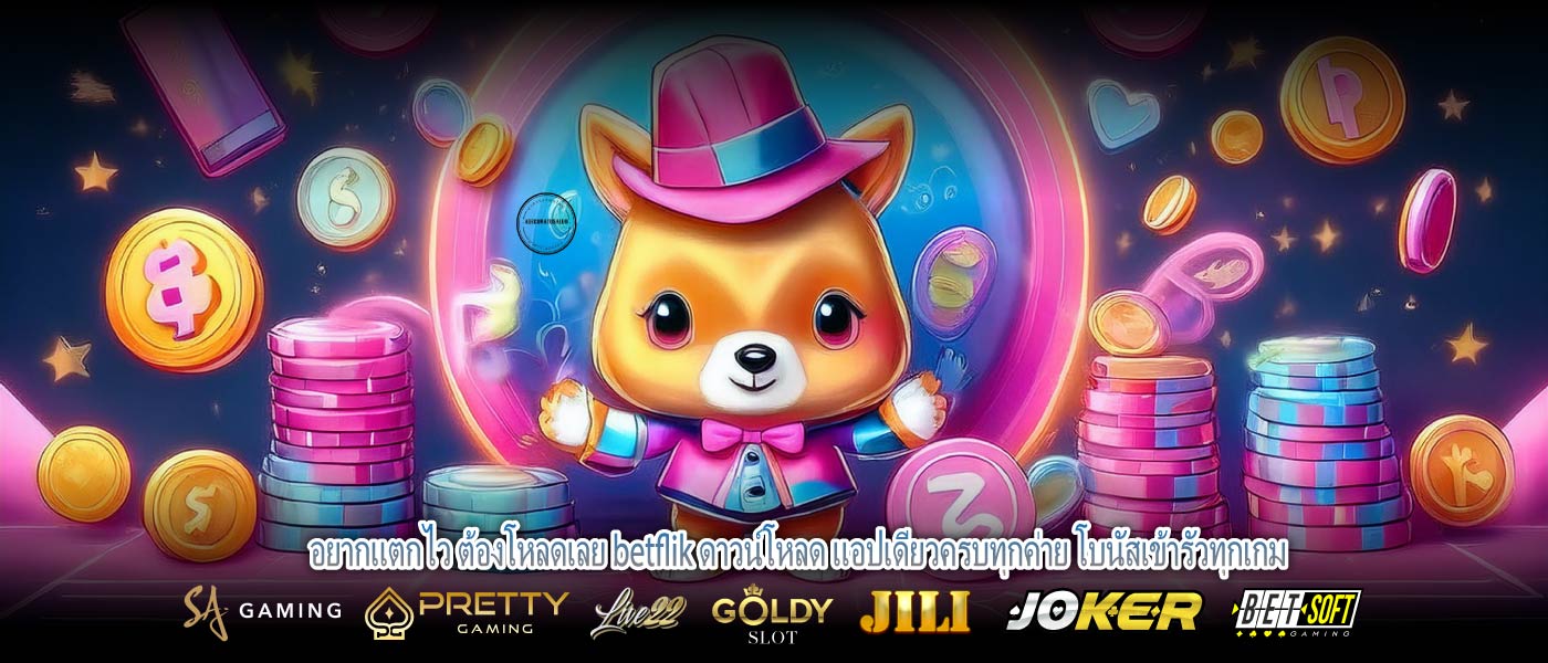 อยากแตกไว ต้องโหลดเลย betflik ดาวน์โหลด แอปเดียวครบทุกค่าย โบนัสเข้ารัวทุกเกม