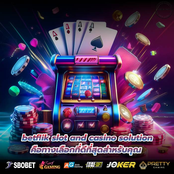 betflik slot and casino solution คือทางเลือกที่ดีที่สุดสำหรับคุณ